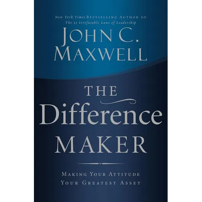 The Difference Maker: Making Your Attitude Your Greatest Asset - Hardcover