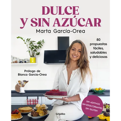 Dulce Y Sin Azúcar: 80 Propuestas Fáciles, Saludables Y Deliciosas / Sweet and Sugarless. 80 Easy, Healthy, and Delicious Option S. Sugar Free, Gluten - Paperback