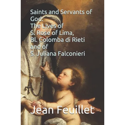 Saints and Servants of God: The Lives of S. Rose of Lima, Bl. Colomba di Rieti, and of S. Juliana Falconieri - Paperback
