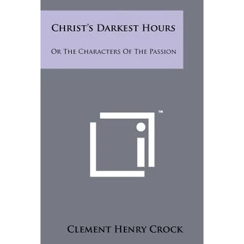 Christ's Darkest Hours: Or The Characters Of The Passion - Paperback