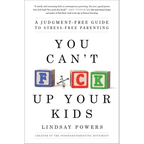 You Can't F*ck Up Your Kids: A Judgment-Free Guide to Stress-Free Parenting - Paperback