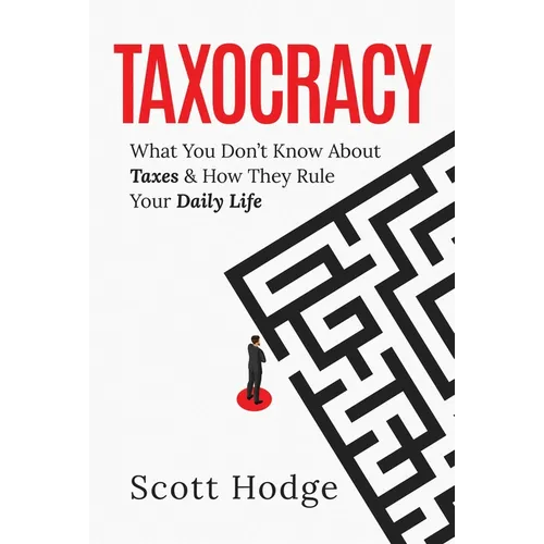 Taxocracy: What You Don't Know about Taxes and How They Rule Your Daily Life - Hardcover