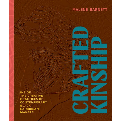 Crafted Kinship: Inside the Creative Practices of Contemporary Black Caribbean Makers - Hardcover