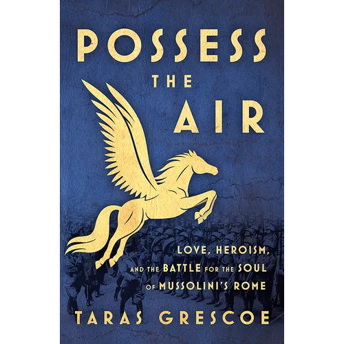 Possess the Air: Love, Heroism, and the Battle for the Soul of Mussolini's Rome - Paperback