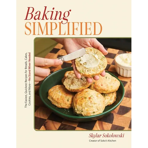 Baking Simplified: The Easiest, Quickest Recipes for Breads, Cakes, Cookies, and More--No Stand Mixer Needed - Paperback