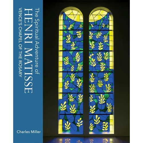 The Spiritual Adventure of Henri Matisse: Vence's Chapel of the Rosary - Hardcover