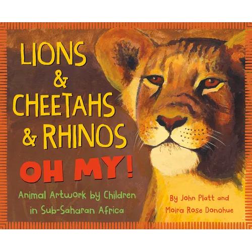 Lions & Cheetahs & Rhinos Oh My!: Animal Artwork by Children in Sub-Saharan Africa - Hardcover