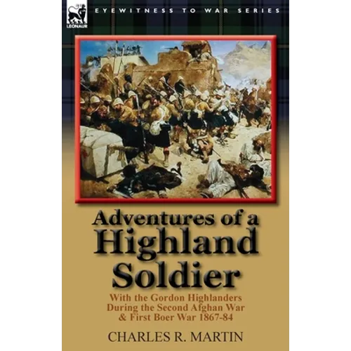 Adventures of a Highland Soldier: With the Gordon Highlanders During the Second Afghan War & First Boer War 1867-84 - Paperback