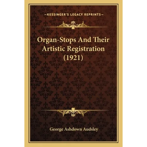 Organ-Stops And Their Artistic Registration (1921) - Paperback