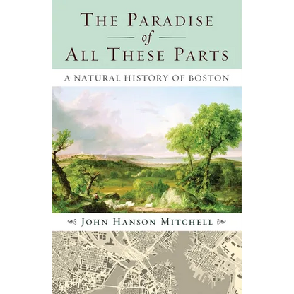 The Paradise of All These Parts: A Natural History of Boston - Paperback