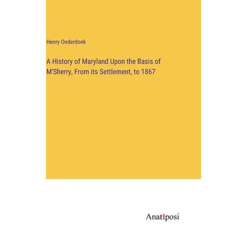 A History of Maryland Upon the Basis of M'Sherry, From its Settlement, to 1867 - Hardcover