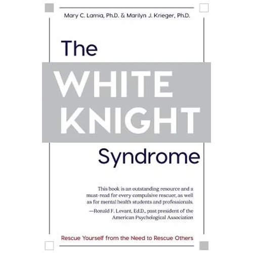 The White Knight Syndrome: Rescuing Yourself from Your Need to Rescue Others - Paperback