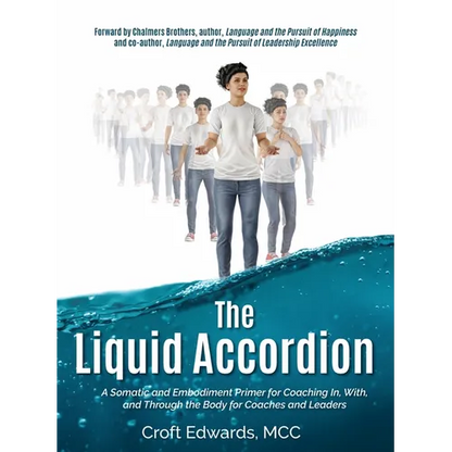 The Liquid Accordion: A Somatic and Embodiment Primer for Coaching In, With, and Through the Body for Coaches and Leaders - Paperback