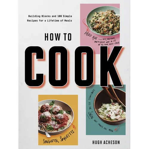 How to Cook: Building Blocks and 100 Simple Recipes for a Lifetime of Meals: A Cookbook - Paperback
