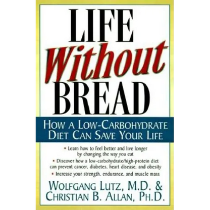 Life Without Bread: How a Low-Carbohydrate Diet Can Save Your Life - Paperback