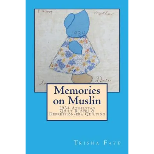 Memories on Muslin: 1934 Athelstan Quilt Blocks & Depression-era Quilting - Paperback