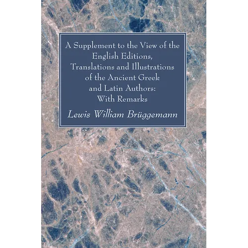 A Supplement to the View of the English Editions, Translations and Illustrations of the Ancient Greek and Latin Authors: With Remarks - Hardcover