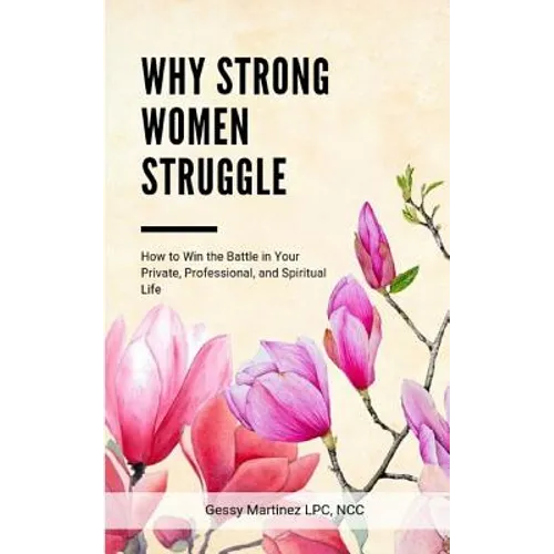 Why Strong Women Struggle: How to Win the Battle in Your Private, Professional, and Spiritual Life - Paperback