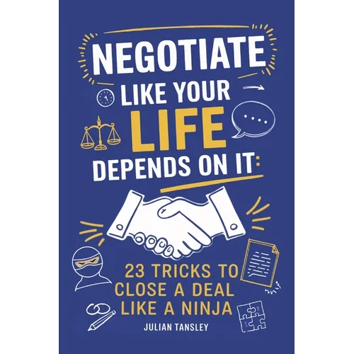 Negotiate Like Your Life Depends On It: 23 Tricks to Close a Deal Like a Ninja - Paperback