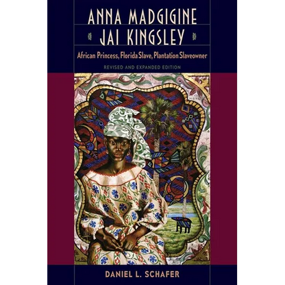 Anna Madgigine Jai Kingsley, Revised and Expanded Edition: African Princess, Florida Slave, Plantation Slaveowner - Paperback