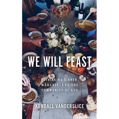We Will Feast: Rethinking Dinner, Worship, and the Community of God - Paperback