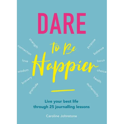Dare to Be Happier: Live Your Best Life Through 25 Journalling Lessons - Paperback