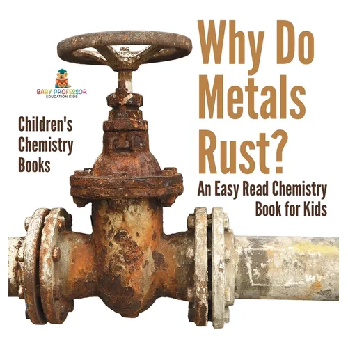Why Do Metals Rust? An Easy Read Chemistry Book for Kids Children's Chemistry Books - Hardcover