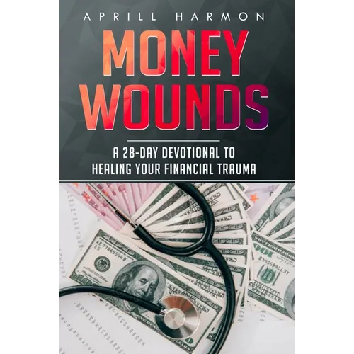 Money Wounds: A 28-Day Devotional to Healing Your Financial Trauma - Paperback