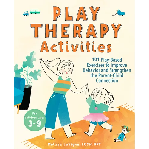 Play Therapy Activities: 101 Play-Based Exercises to Improve Behavior and Strengthen the Parent-Child Connection - Paperback