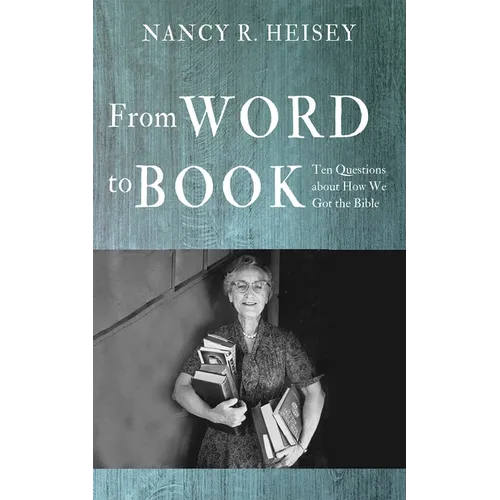 From Word to Book: Ten Questions about How We Got the Bible - Hardcover
