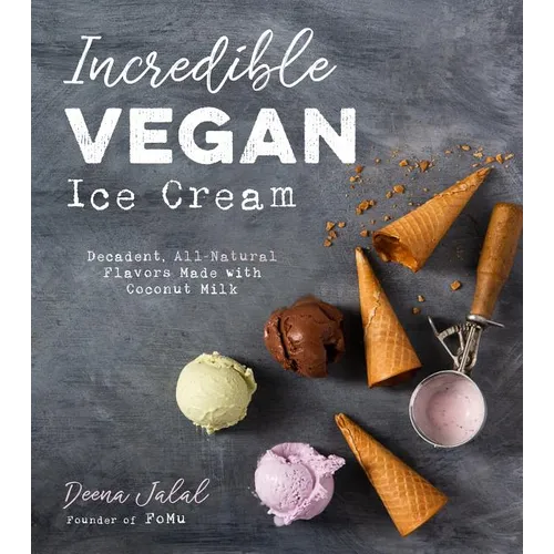 Incredible Vegan Ice Cream: Decadent, All-Natural Flavors Made with Coconut Milk - Paperback