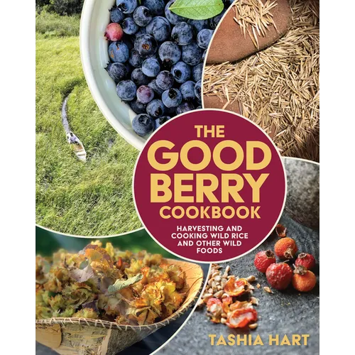The Good Berry Cookbook: Harvesting and Cooking Wild Rice and Other Wild Foods - Paperback