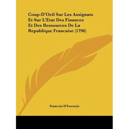 Coup-D'Oeil Sur Les Assignats Et Sur L'Etat Des Finances Et Des Ressources De La Republique Francaise (1796) - Paperback
