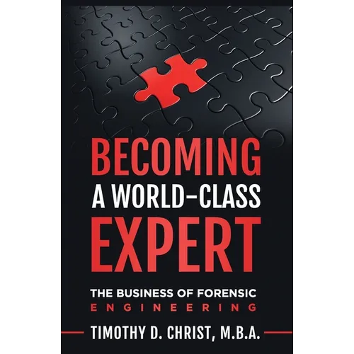 Becoming a World-Class Expert: The Business of Forensic Engineering - Paperback