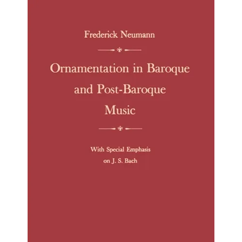 Ornamentation in Baroque and Post-Baroque Music, with Special Emphasis on J.S. Bach - Paperback