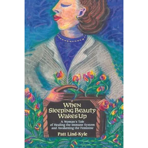 When Sleeping Beauty Wakes Up: A Woman's Tale of Healing the Immune System and Awakening the Feminine - Paperback