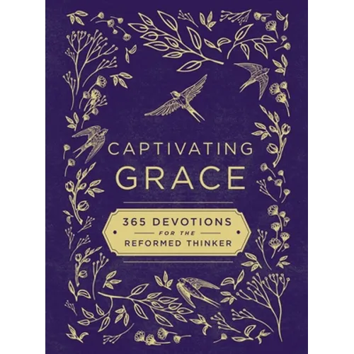 Captivating Grace: 365 Devotions for the Reformed Thinker (a Daily Devotional) - Hardcover