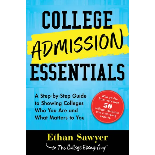 College Admission Essentials: A Step-By-Step Guide to Showing Colleges Who You Are and What Matters to You - Paperback