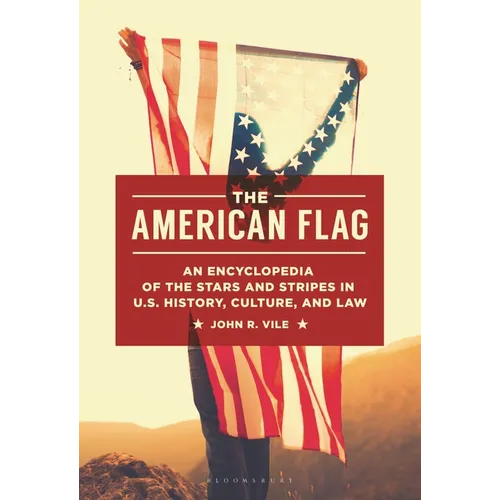 The American Flag: An Encyclopedia of the Stars and Stripes in U.S. History, Culture, and Law - Paperback