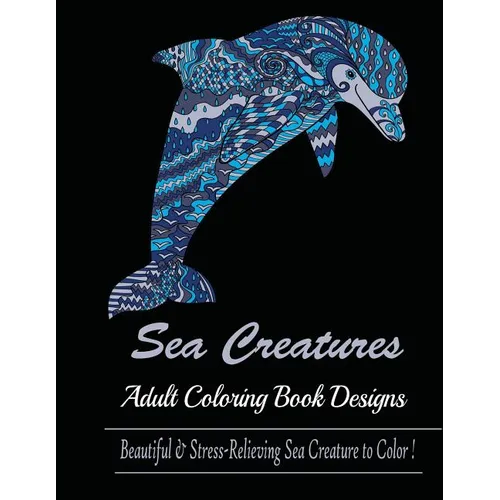 Sea Creature: Adult Coloring Book Designs (Sharks, Penguins, Crabs, Whales, Dolphins and much more) - Paperback