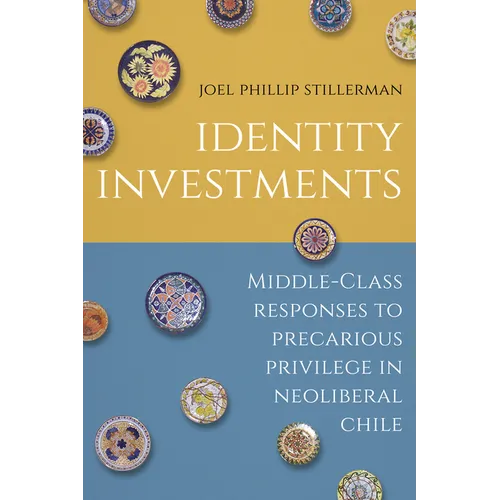 Identity Investments: Middle-Class Responses to Precarious Privilege in Neoliberal Chile - Hardcover