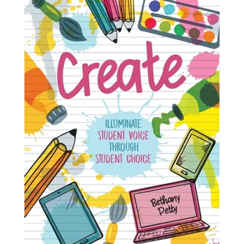Create: Illuminate Student Voice through Student Choice - Paperback