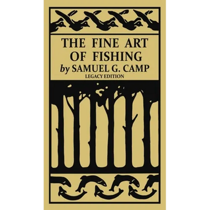 The Fine Art of Fishing (Legacy Edition): A Classic Handbook on Shore, Stream, Canoe, and Fly Fishing Equipment and Technique for Trout, Bass, Salmon, - Hardcover