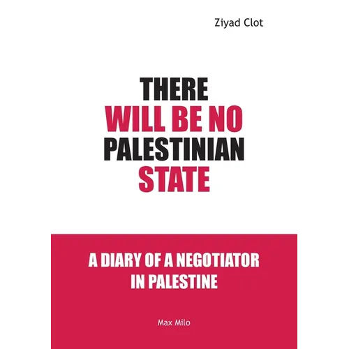 There Will Be No Palestinian State: A Diary of a Negotiator in Palestine - Paperback