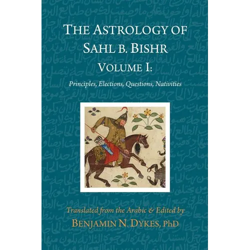 The Astrology of Sahl b. Bishr: Volume I: Principles, Elections, Questions, Nativities - Paperback