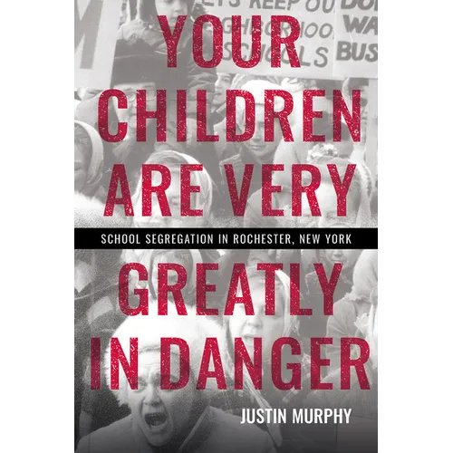 Your Children Are Very Greatly in Danger: School Segregation in Rochester, New York - Hardcover