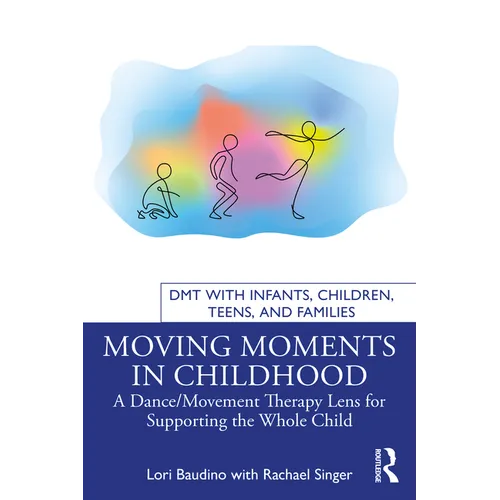 Moving Moments in Childhood: A Dance/Movement Therapy Lens for Supporting the Whole Child - Paperback