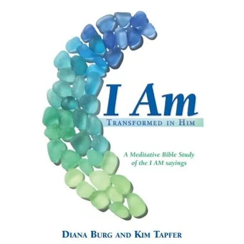 I Am: Transformed in Him: A Meditative Bible Study (All 12 Studies in One Volume) - Paperback