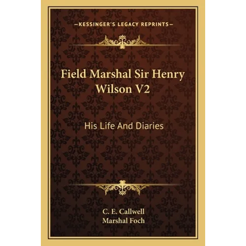 Field Marshal Sir Henry Wilson V2: His Life And Diaries - Paperback