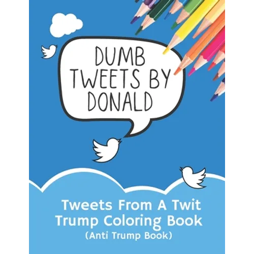 Tweets From A Twit: Trump Coloring Book (Anti Trump Books) - Paperback